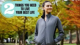 2 THINGS YOU NEED TO LIVE YOUR BEST LIFE