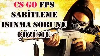 CS GO FPS Sabitleme   Isınma Problemine Çözüm