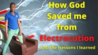 HOW GOD SAVED ME FROM ELECTROCUTION AND THE LESSONS I HAVE LEARNT