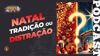 NATAL - TRADIÇÃO OU DISTRAÇÃO? #005