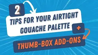 2 Tips For Your Airtight Gouache Palette + Thumb Box Add-Ons