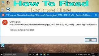 WindowsApps/Microsoft.GamingApp X BoAppServices.Exe The Parameter Is Incorrect