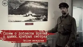 Споем о доблести врачей, о наших храбрых сестрах | Online экскурсия