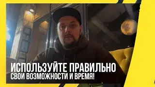 Используйте правильно свои возможности и время!