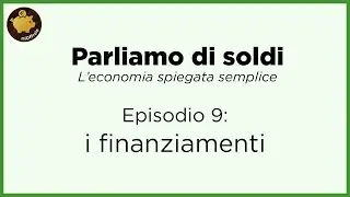 I FINANZIAMENTI - Parliamo di soldi | Episodio 9