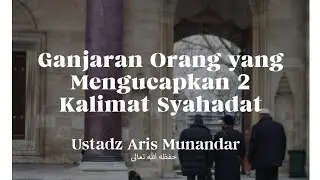 Ganjaran Orang yang Mengucapkan 2 Kalimat Syahadat