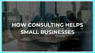 How Consulting Helps Small Businesses