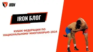 IRON БЛОГ| КУБОК ФЕДЕРАЦИИ ПО НАЦИОНАЛЬНОМУ МНОГОБОРЬЮ-2024