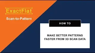 ExactFlat Scan to Pattern.  Introduction on how to make better patterns faster from 3D scan data.