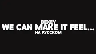 BEXEY - WE CAN MAKE IT FEEL LIKE IT WILL NEVER END НА РУССКОМ + LYRICS