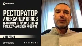 АЛЕКСАНДР ОРЛОВ ПРОКОММЕНТИРОВАЛ СЛУХИ О МЕЖДУНАРОДНОМ РОЗЫСКЕ / РЕСТОРАТОРУ НИЧЕГО НЕ ГРОЗИТ