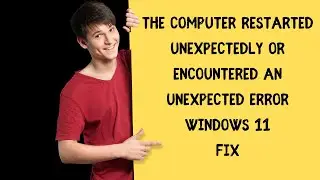 The computer restarted unexpectedly or encountered an unexpected error Fix