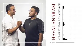 Mursel Seferov & Oruc Memmedli - Havalanaram (Official Video)