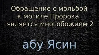 Обращение с мольбой к могиле Пророка   является многобожием 2