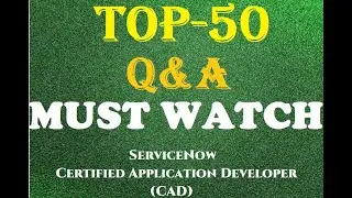 MUST WATCH TOP 50+ Questions of ServiceNow CAD : ServiceNow Certified Application Developer (CAD)