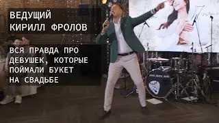 Ведущий Кирилл Фролов. Вся правда про девушек, которые поймали букет на свадьбе.