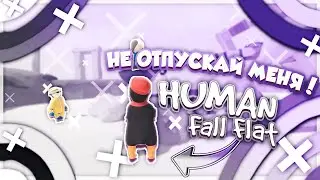 НЕ ОТПУСКАЙ МЕНЯ! | HUMAN FALL FLAT