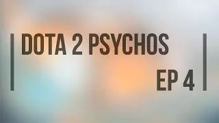 Dota 2 Psychos - Ep 4.