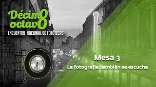 18 Encuentro Nacional de Fototecas - Mesa 3. La fotografía también se escucha
