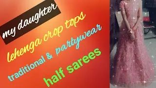my daughter half sarees//crop top lehenga//traditional half saree//party wear half saree//in telugu