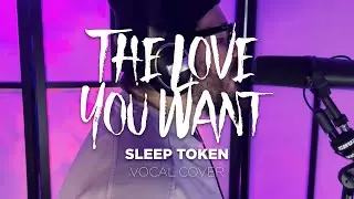 Sleep Token - The Love You Want (VOCAL COVER)