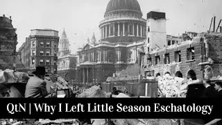 QtN | Why I Left Little Season Eschatology