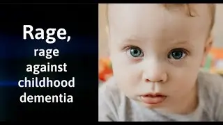 Rage, rage against childhood dementia