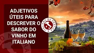 Aprenda palavras úteis para descrever os sabores do vinho em italiano