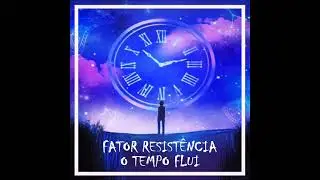 Fator Resistência - O Tempo Flui