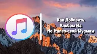 Как сделать альбом в ITunes из не Itunes-овой музыки?