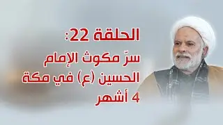الحلقة 22: أسرار مكوث الإمام الحسين (ع) في مكة