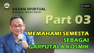 KAJIAN SPIRITUAL | MEMAHAMI SEMESTA SEBAGAI GARPUTALA KOSMIK | Part 03 | SYAIFUL KARIM
