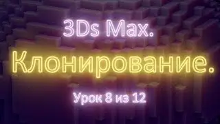 1.8. 3Ds Max. Клонирование объектов. Урок 8 из 12. Часть 1.