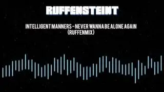 Intelligent Manners - Never Wanna Be Alone Again (Ruffenmix)