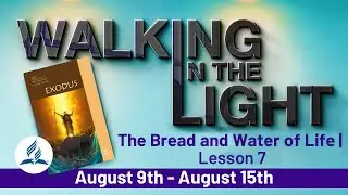 “The Bread and Water of Life” | Walking In The Light - Lesson 7 Q3 2025