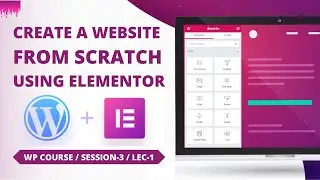 Build a Full Website From Scratch Using Elementor | Advanced WordPress Course | Session-3 | Lec-1