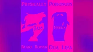A Jam Hyena Mashup - Physically Poisonous (Blake Roman vs. Dua Lipa)