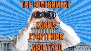 The Government Knows Everything About You