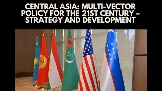 Central Asia: Multi-Vector Policy for the 21st Century—Strategy and Development