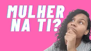 COMO É SER MULHER NA TI?