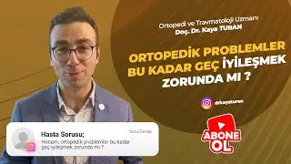 Ortopedik problemler bu kadar geç iyileşmek zorunda mı ?