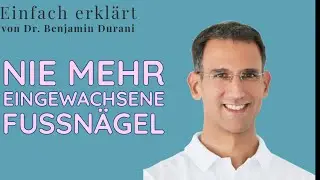 Eingewachsene Fußnägel Verhindern - Einfach erklärt von Dr. Durani