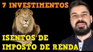 7 INVESTIMENTOS ISENTOS DE IMPOSTO DE RENDA!!!