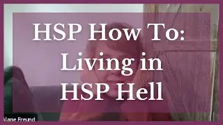HSP How To: Living in HSP Hell