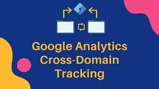 Google Analytics Cross-Domain Tracking - How to Set Up Cross-Domain Measurement