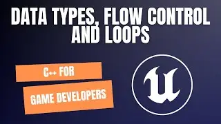 C++ For Game Developers - Data Types, Flow Control and Loops
