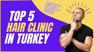 2023 Best 5 Hair Transplant Clinic In Turkey - Hair Transplant Costs In Turkey 2023