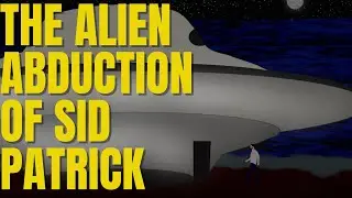 The Alien Abduction of Sid Patrick