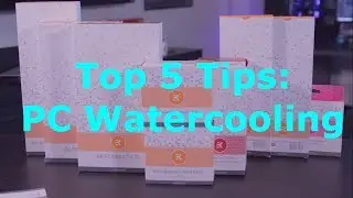 My Top 5 PC Water Cooling Tips!!!