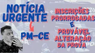 PM-CE - Notícia URGENTE - INSCRIÇÕES PRORROGADAS é Provável alteração da prova.